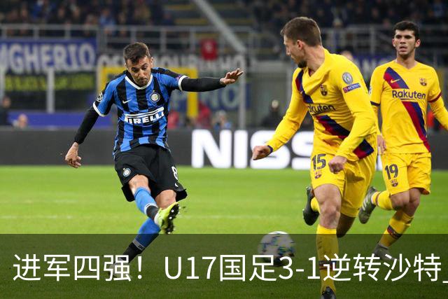 进军四强！U17国足3-1逆转沙特 何思凡传射+一条龙万项赵松源破门
